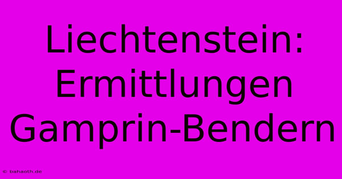 Liechtenstein: Ermittlungen Gamprin-Bendern