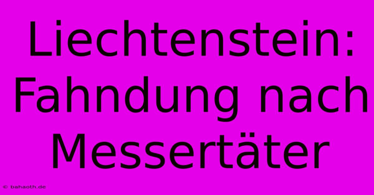 Liechtenstein: Fahndung Nach Messertäter