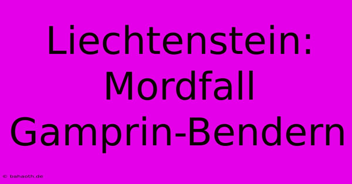 Liechtenstein: Mordfall Gamprin-Bendern