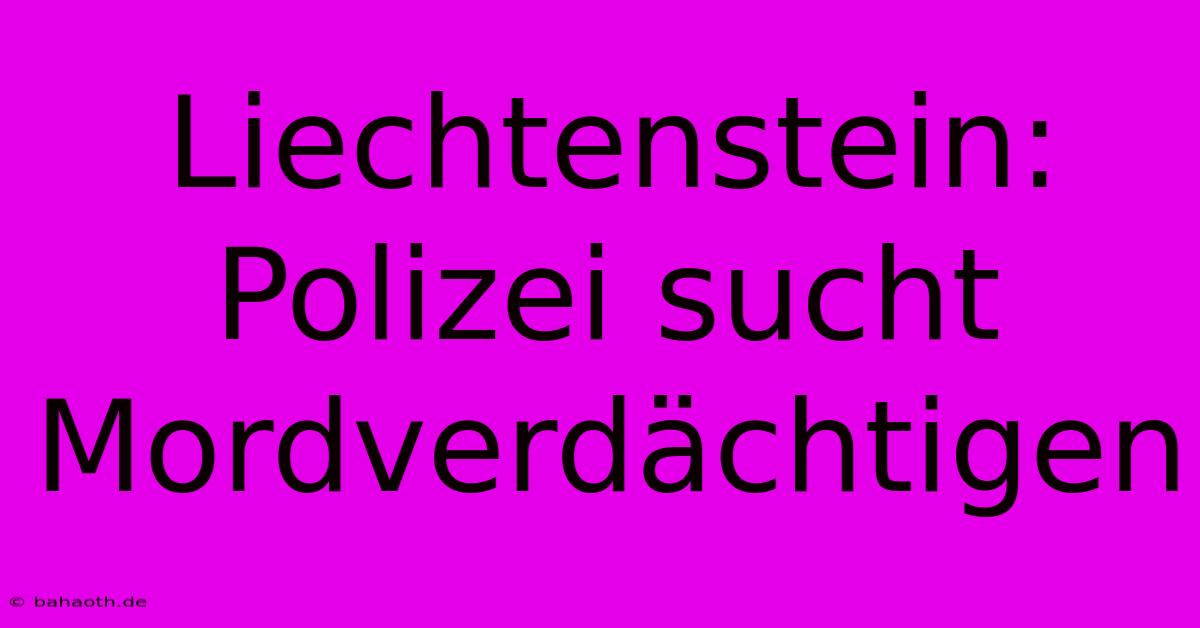 Liechtenstein: Polizei Sucht Mordverdächtigen