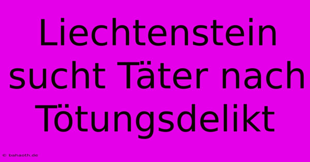 Liechtenstein Sucht Täter Nach Tötungsdelikt