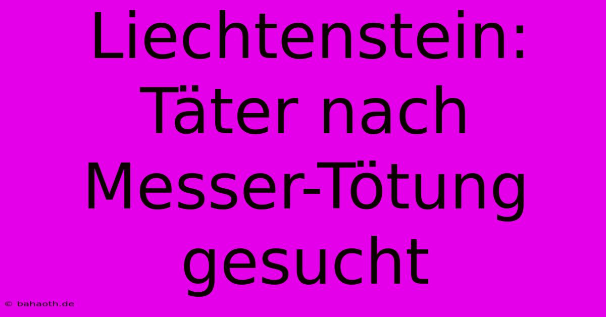 Liechtenstein: Täter Nach Messer-Tötung Gesucht