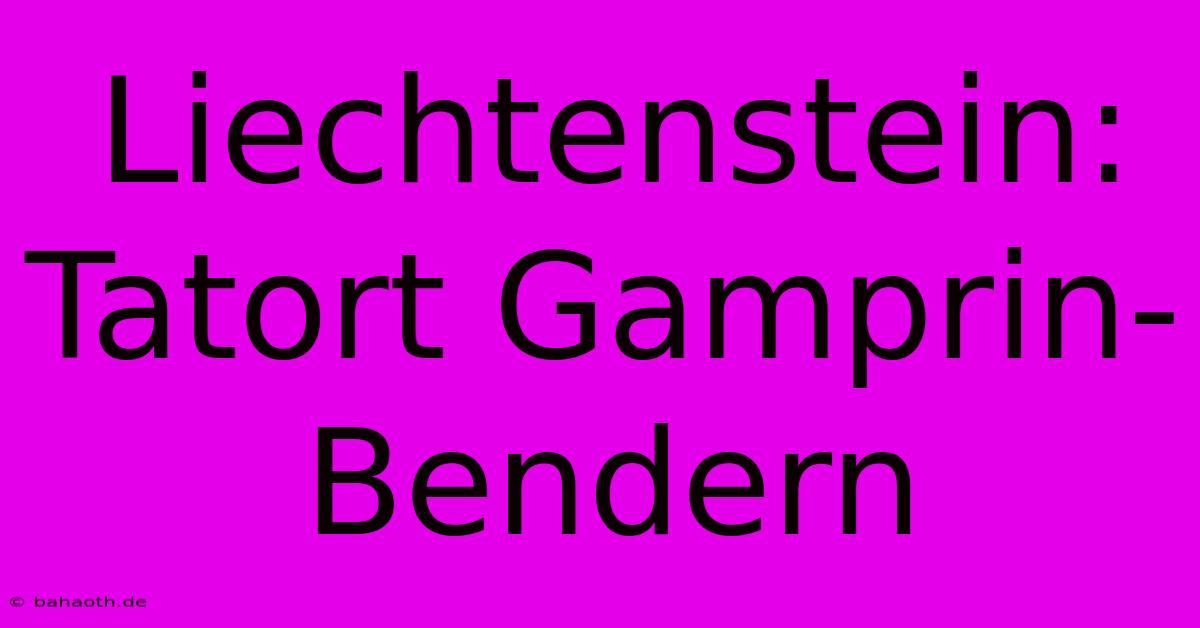 Liechtenstein: Tatort Gamprin-Bendern