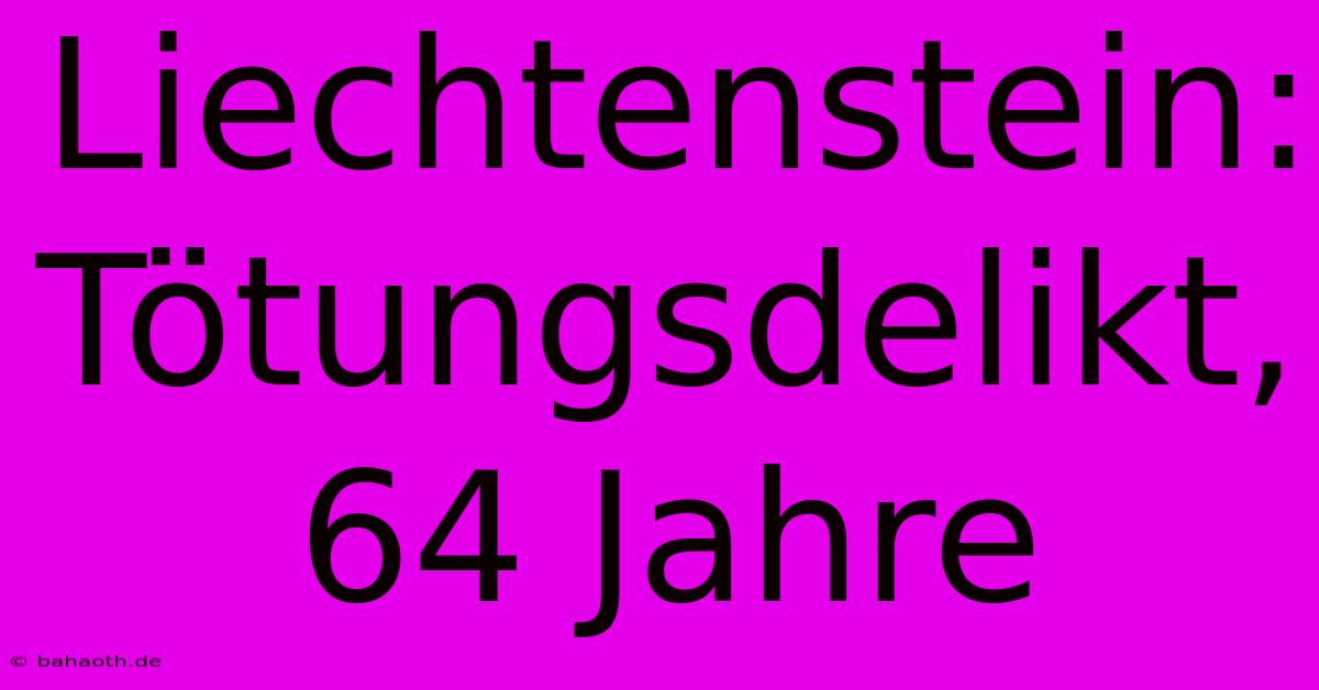 Liechtenstein: Tötungsdelikt, 64 Jahre