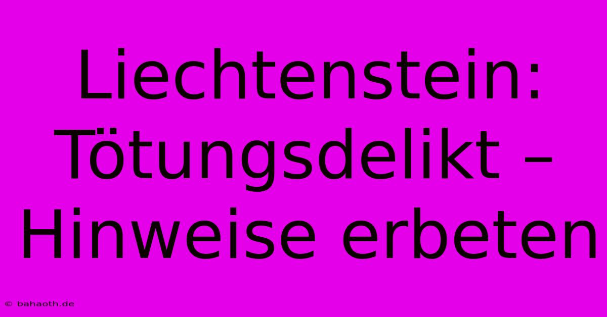 Liechtenstein: Tötungsdelikt – Hinweise Erbeten