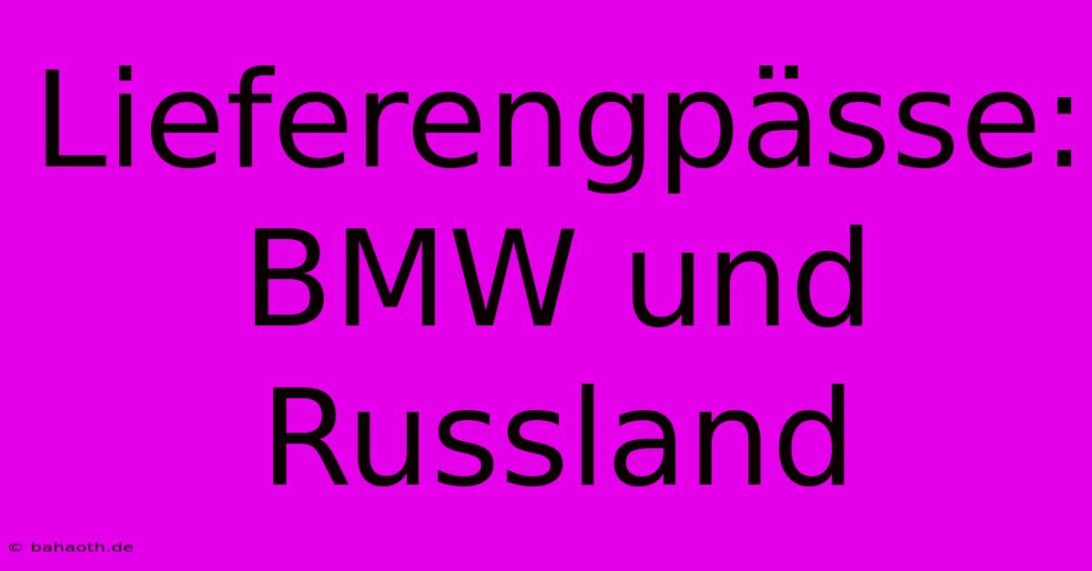 Lieferengpässe: BMW Und Russland