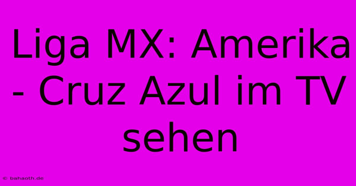 Liga MX: Amerika - Cruz Azul Im TV Sehen