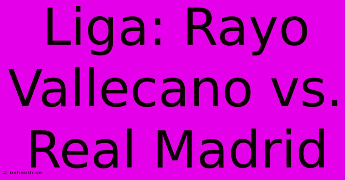 Liga: Rayo Vallecano Vs. Real Madrid