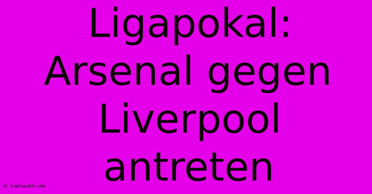 Ligapokal:  Arsenal Gegen Liverpool Antreten