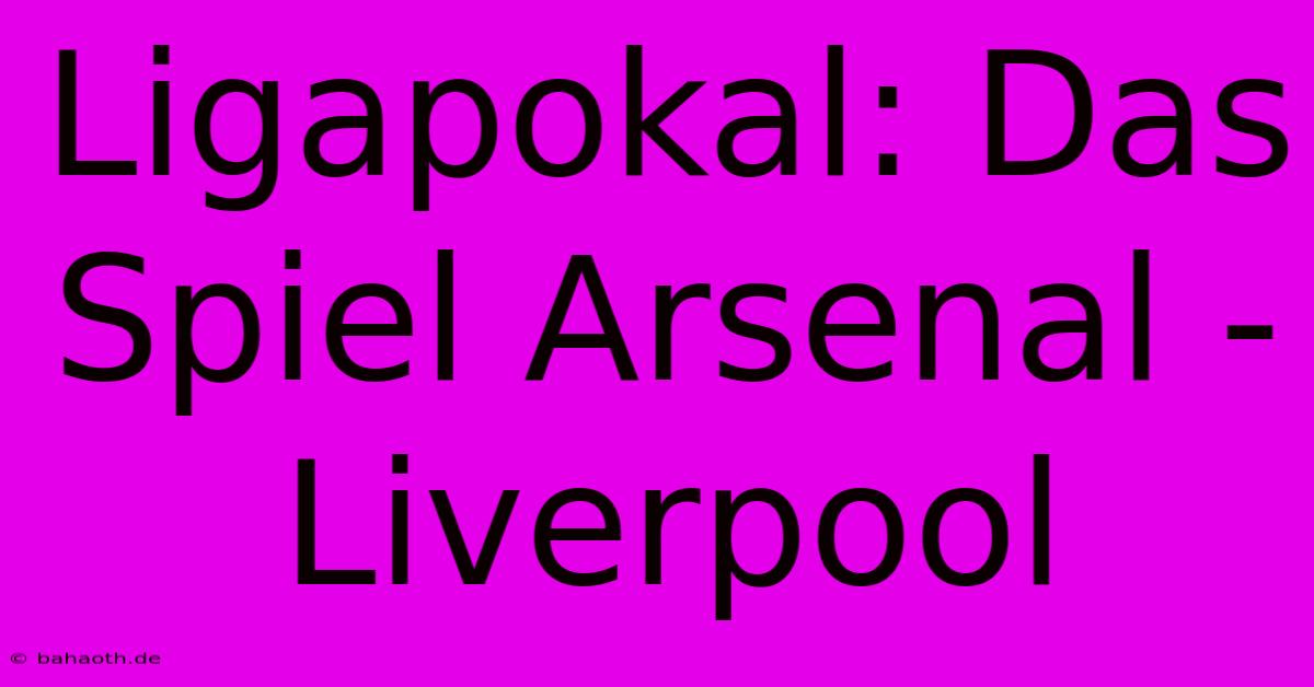 Ligapokal: Das Spiel Arsenal - Liverpool