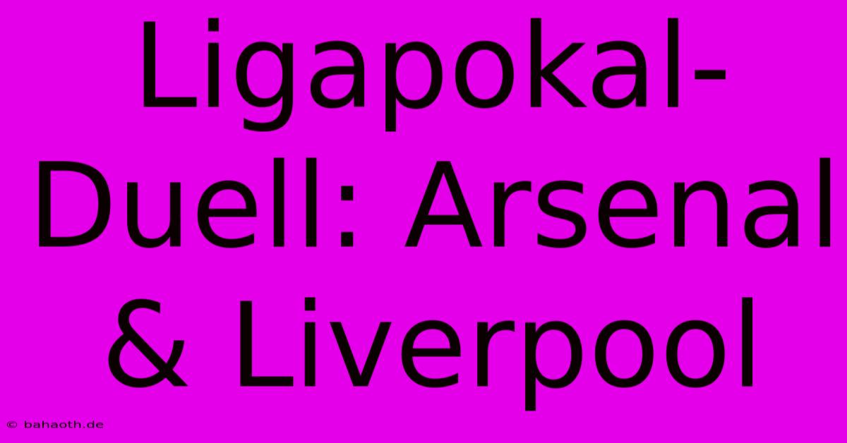 Ligapokal-Duell: Arsenal & Liverpool