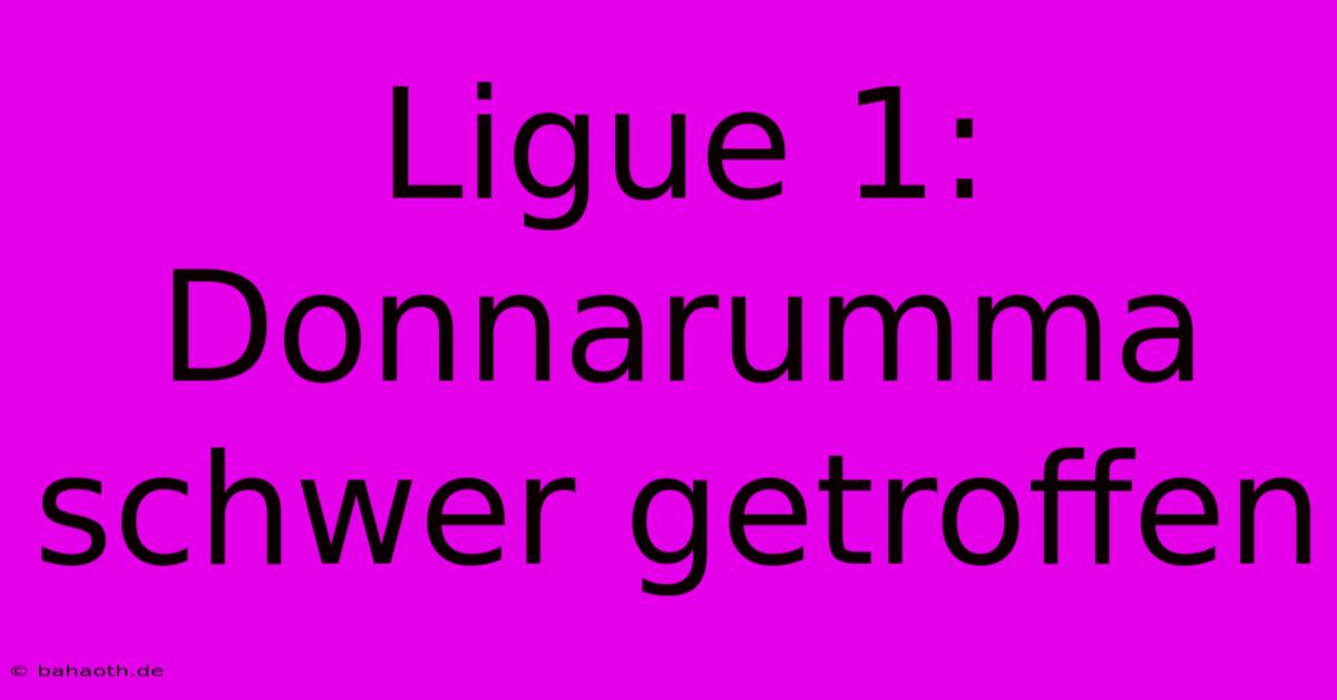 Ligue 1: Donnarumma Schwer Getroffen