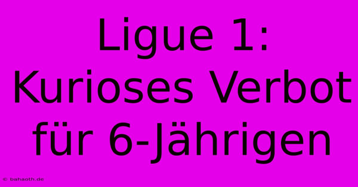 Ligue 1: Kurioses Verbot Für 6-Jährigen