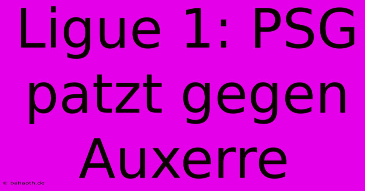 Ligue 1: PSG Patzt Gegen Auxerre