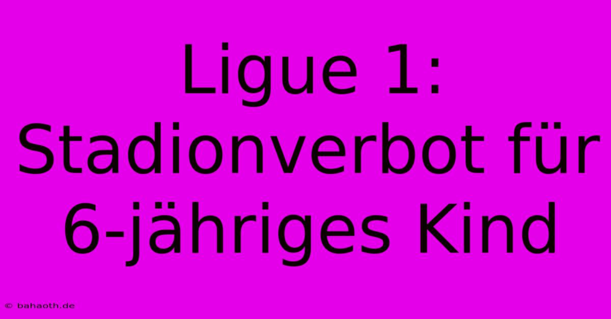 Ligue 1: Stadionverbot Für 6-jähriges Kind