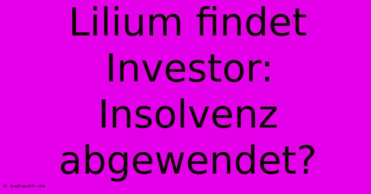 Lilium Findet Investor: Insolvenz Abgewendet?