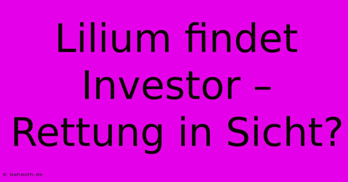 Lilium Findet Investor – Rettung In Sicht?