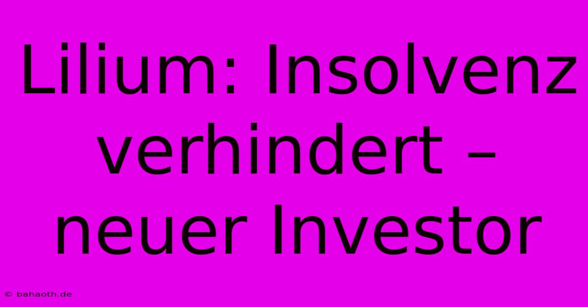 Lilium: Insolvenz Verhindert – Neuer Investor