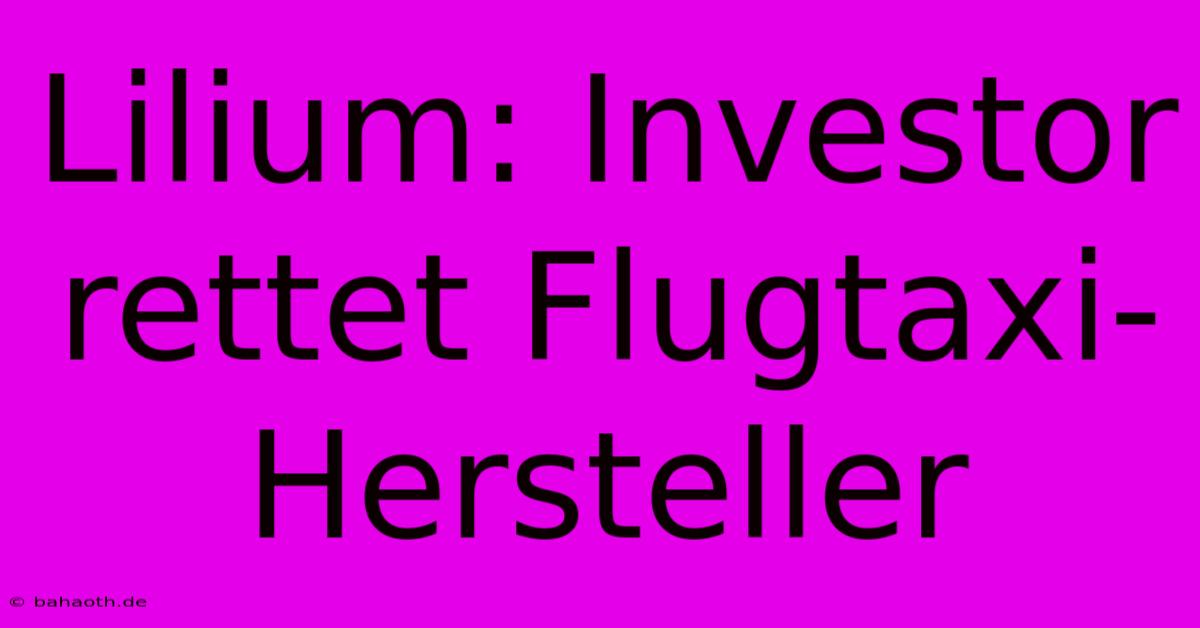 Lilium: Investor Rettet Flugtaxi-Hersteller