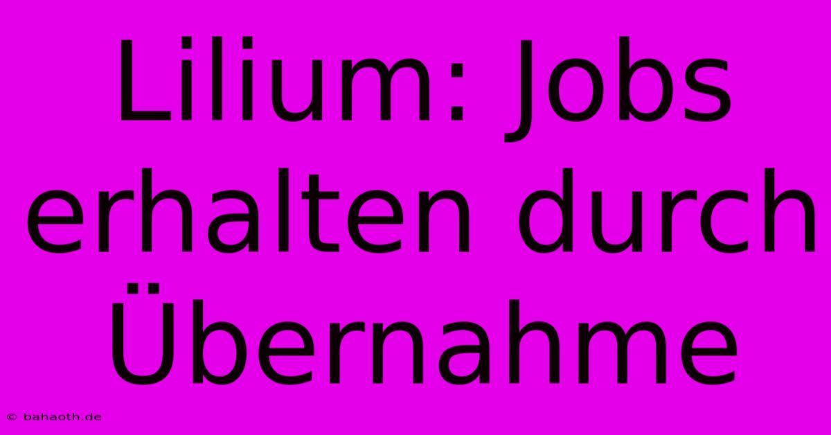 Lilium: Jobs Erhalten Durch Übernahme