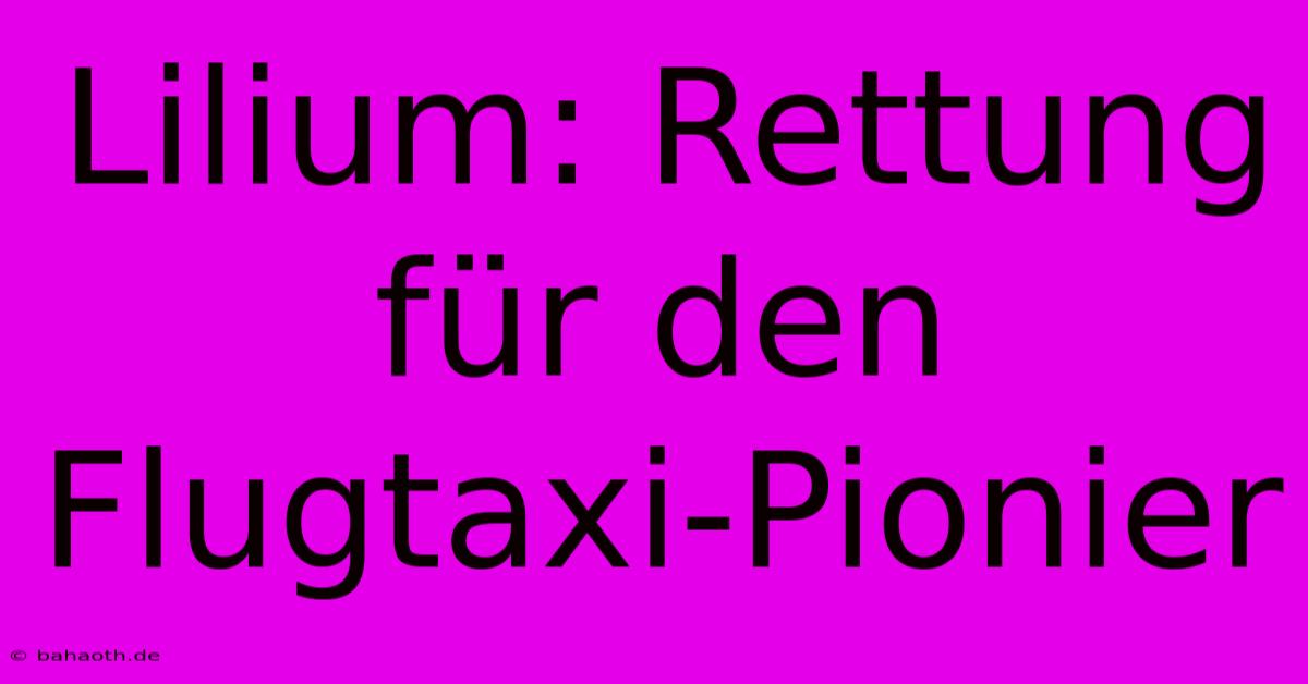 Lilium: Rettung Für Den Flugtaxi-Pionier