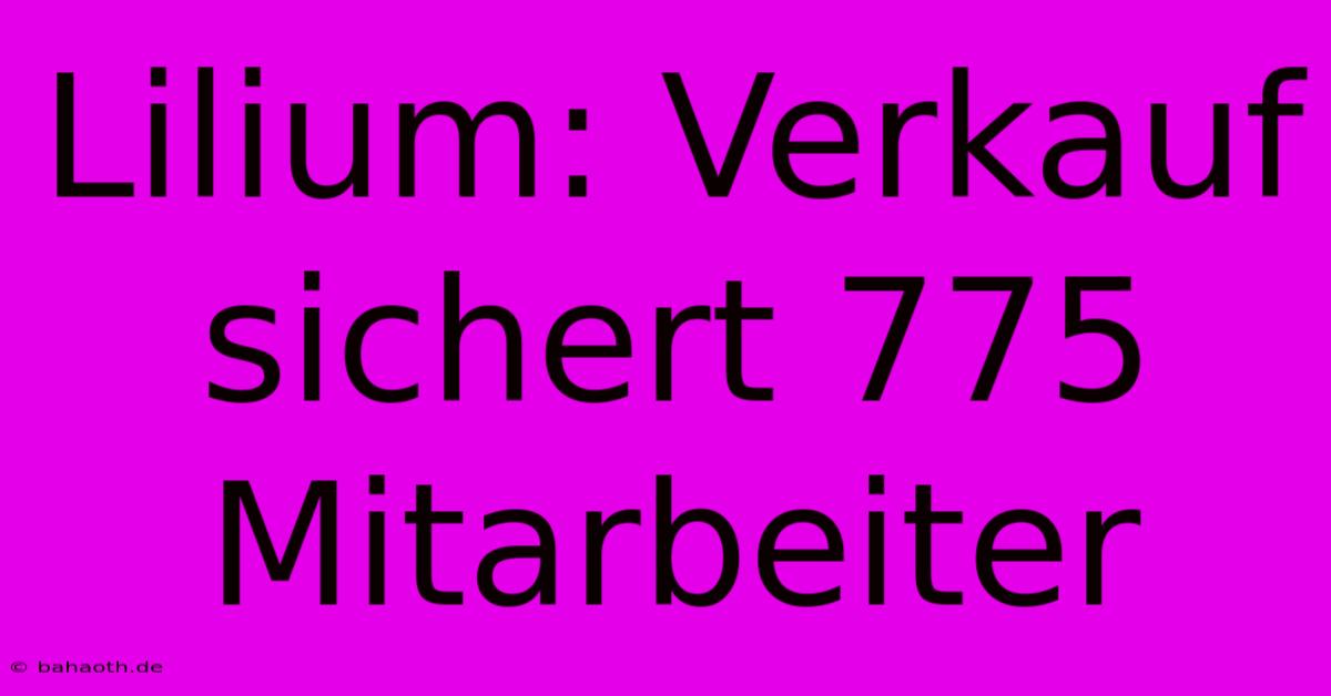 Lilium: Verkauf Sichert 775 Mitarbeiter