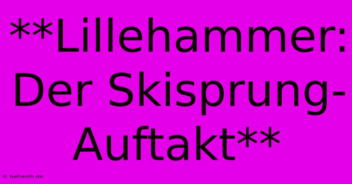 **Lillehammer: Der Skisprung-Auftakt**