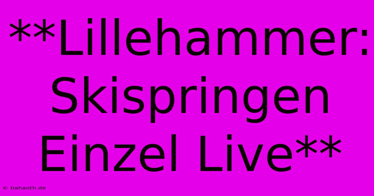 **Lillehammer: Skispringen Einzel Live**