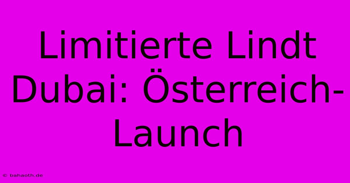 Limitierte Lindt Dubai: Österreich-Launch