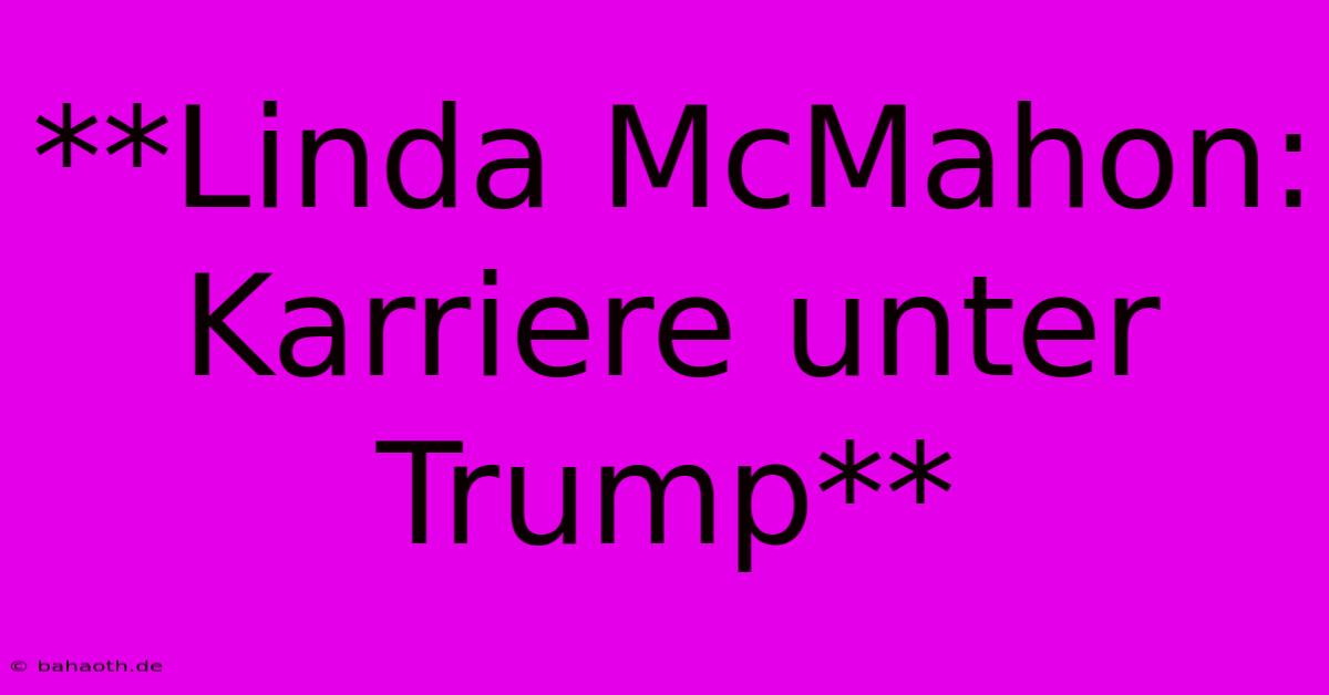 **Linda McMahon: Karriere Unter Trump**