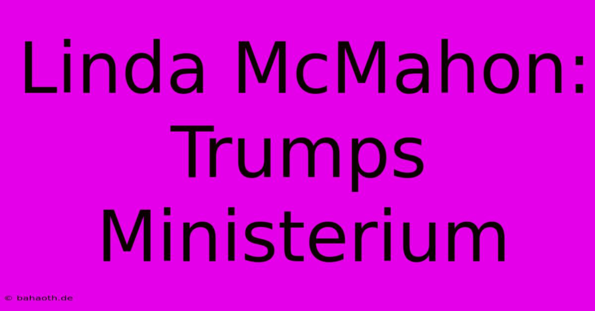 Linda McMahon: Trumps Ministerium