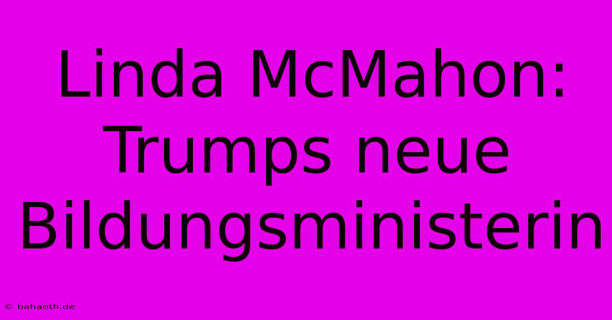 Linda McMahon: Trumps Neue Bildungsministerin