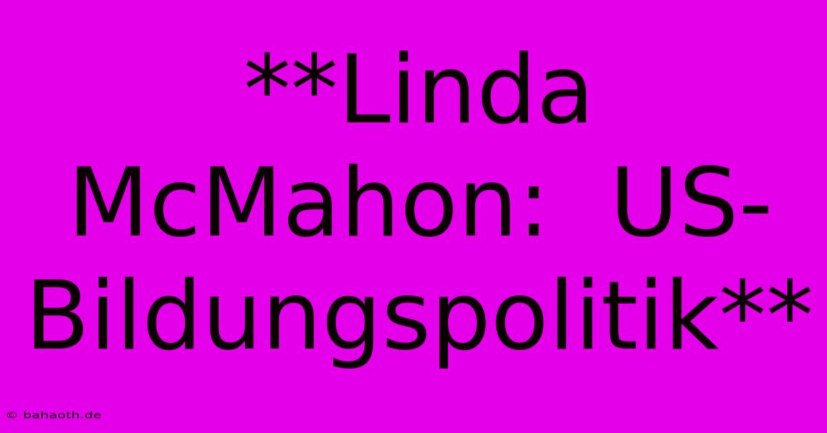 **Linda McMahon:  US-Bildungspolitik**