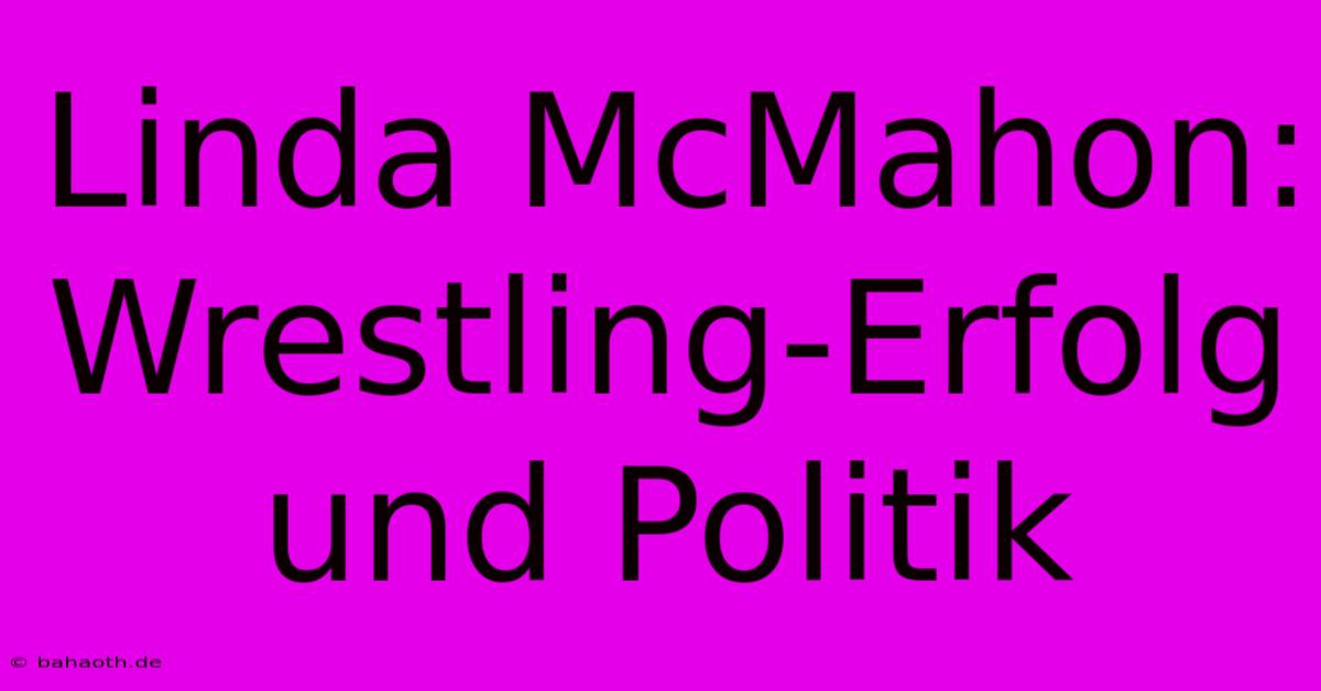 Linda McMahon: Wrestling-Erfolg Und Politik