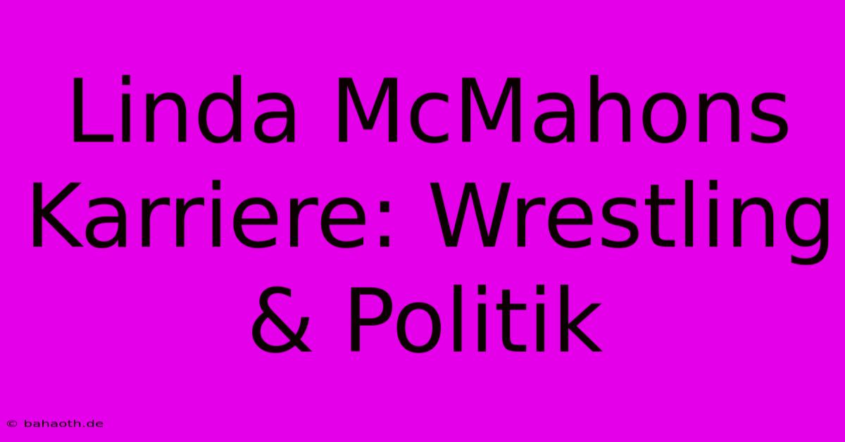 Linda McMahons Karriere: Wrestling & Politik