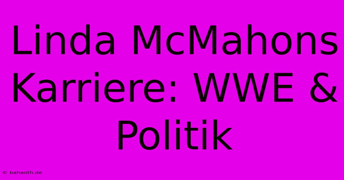 Linda McMahons Karriere: WWE & Politik