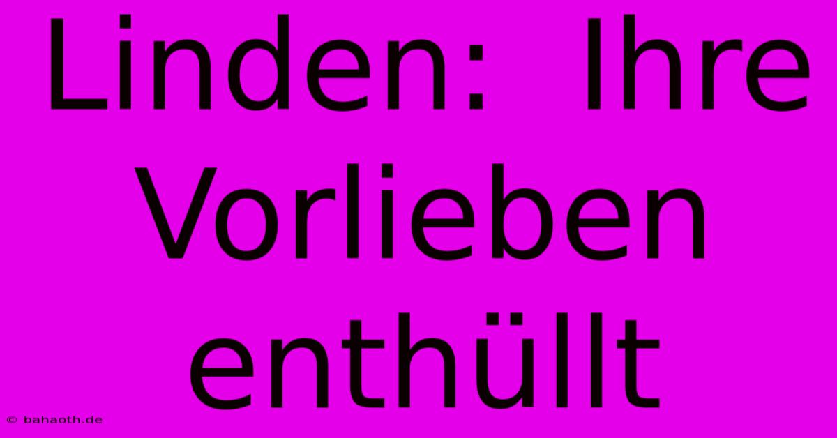 Linden:  Ihre Vorlieben Enthüllt