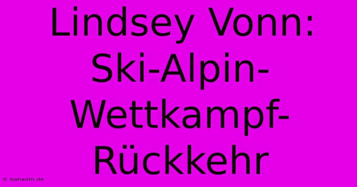 Lindsey Vonn: Ski-Alpin-Wettkampf-Rückkehr