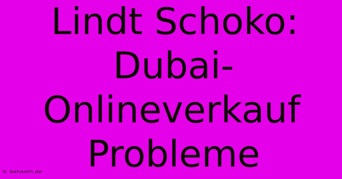 Lindt Schoko: Dubai-Onlineverkauf Probleme