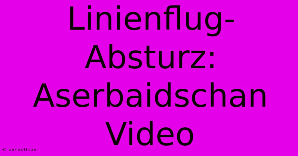 Linienflug-Absturz: Aserbaidschan Video