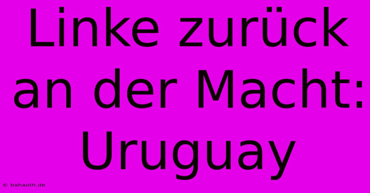 Linke Zurück An Der Macht: Uruguay