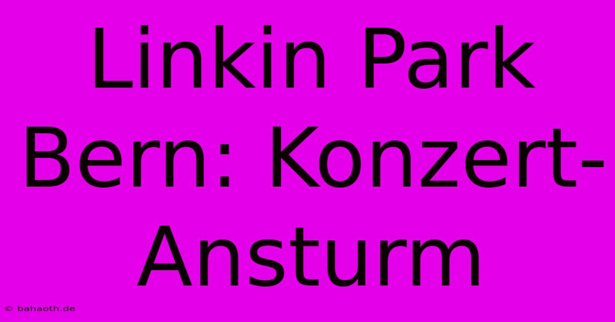 Linkin Park Bern: Konzert-Ansturm