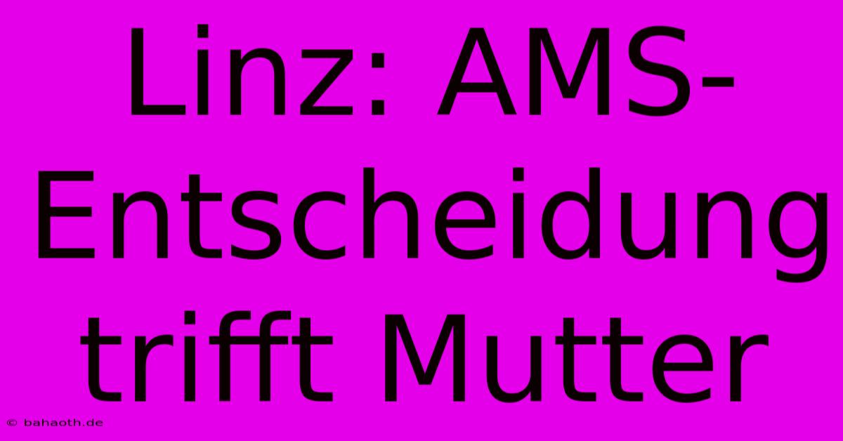 Linz: AMS-Entscheidung Trifft Mutter