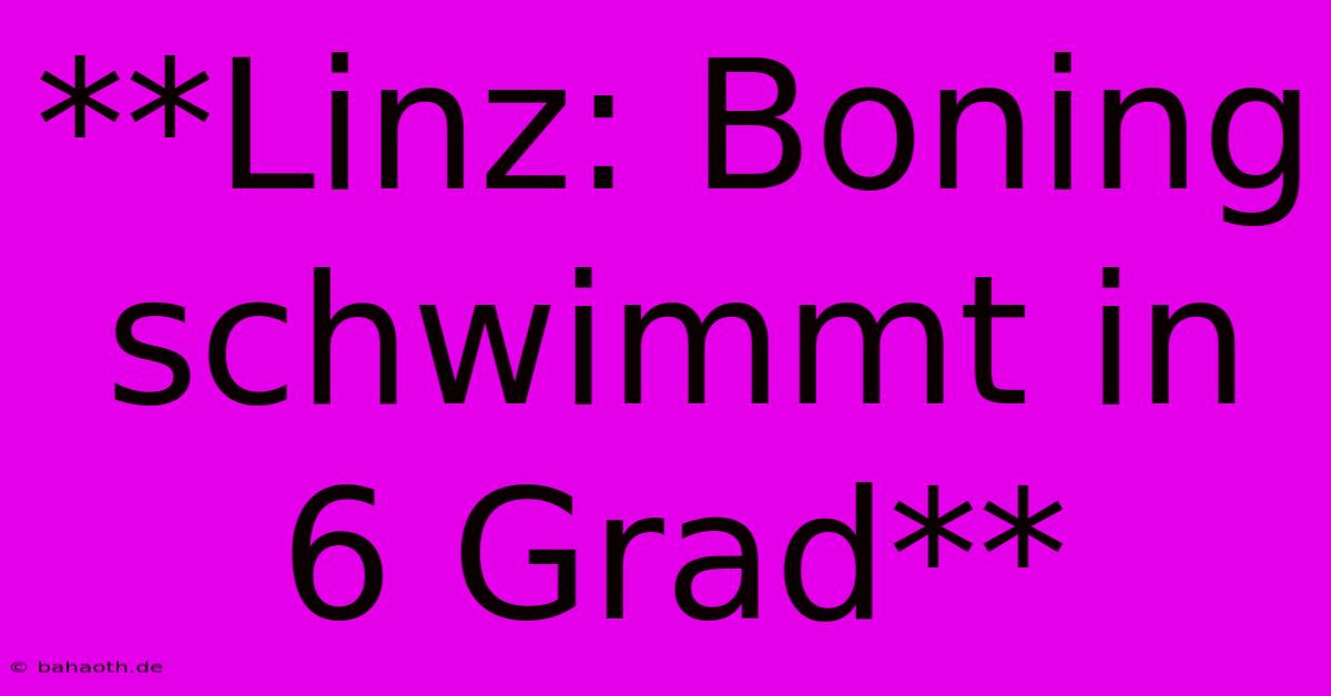 **Linz: Boning Schwimmt In 6 Grad**