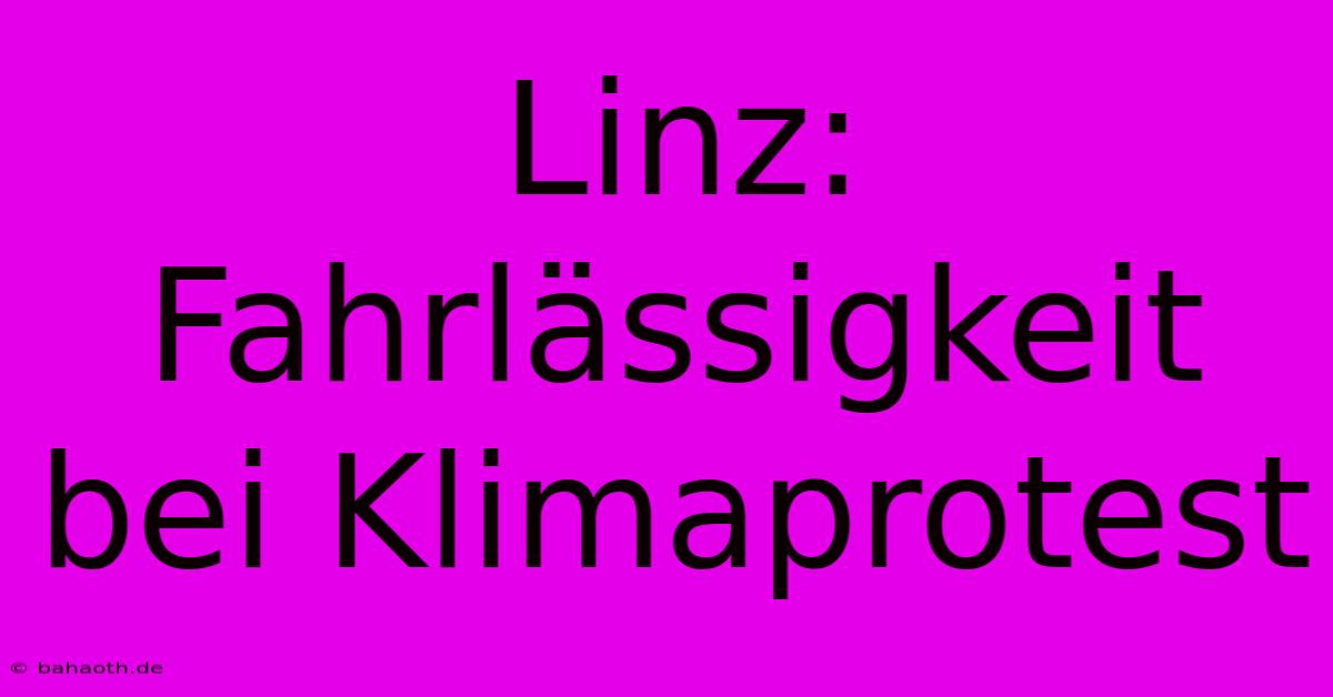 Linz:  Fahrlässigkeit Bei Klimaprotest