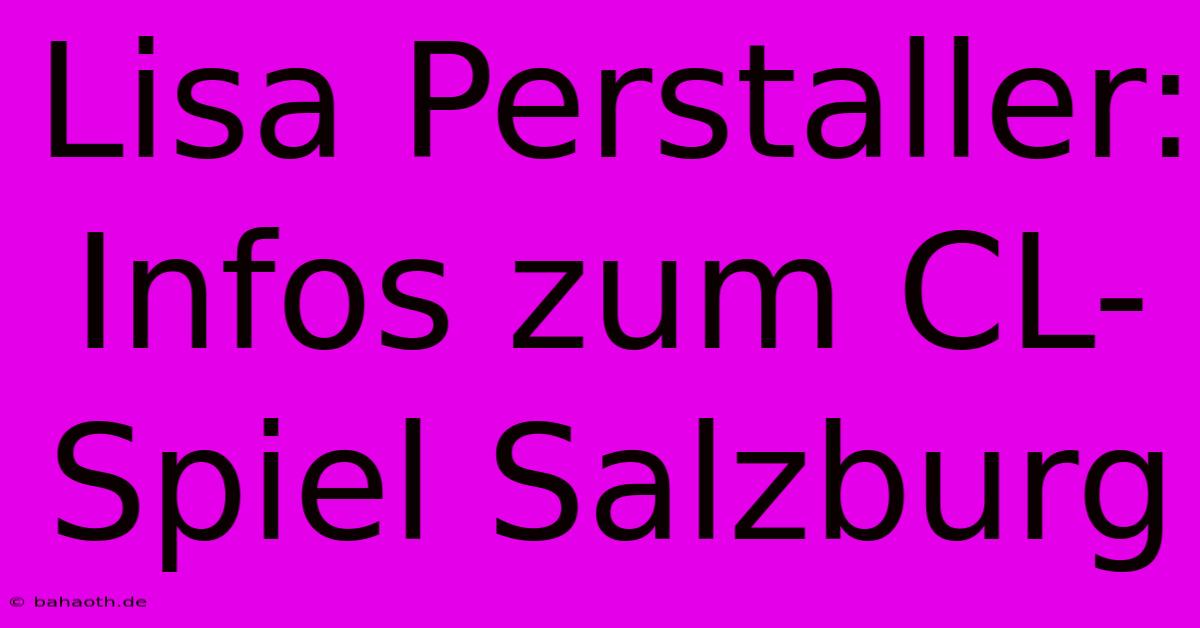 Lisa Perstaller: Infos Zum CL-Spiel Salzburg