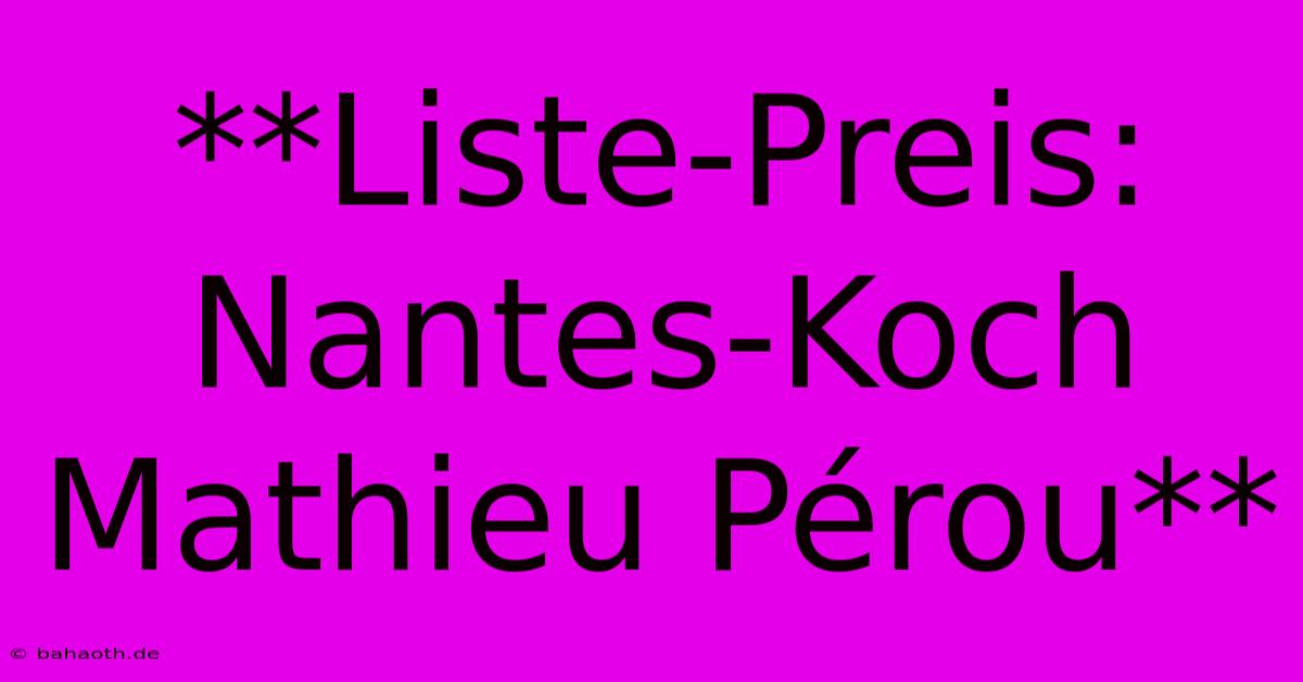 **Liste-Preis: Nantes-Koch Mathieu Pérou**