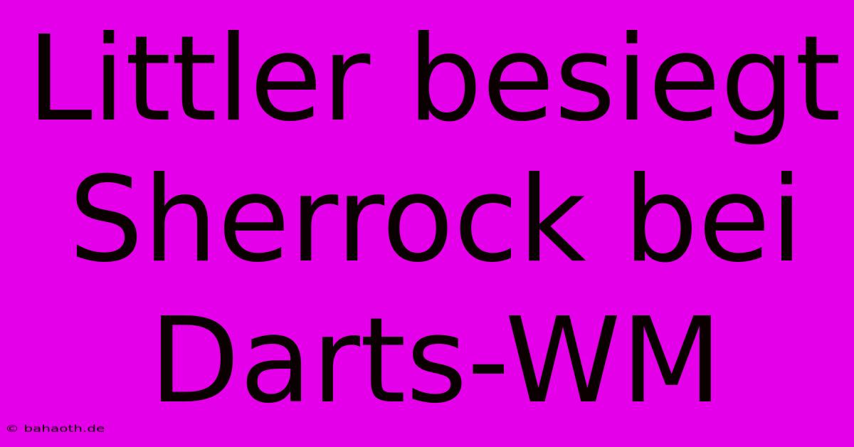 Littler Besiegt Sherrock Bei Darts-WM