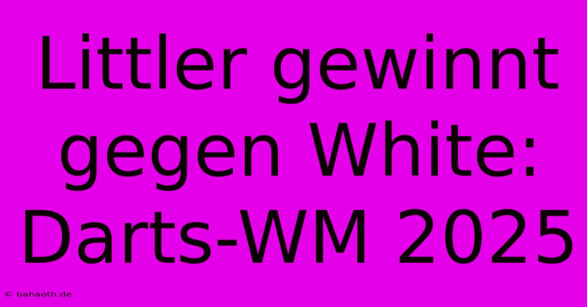 Littler Gewinnt Gegen White: Darts-WM 2025