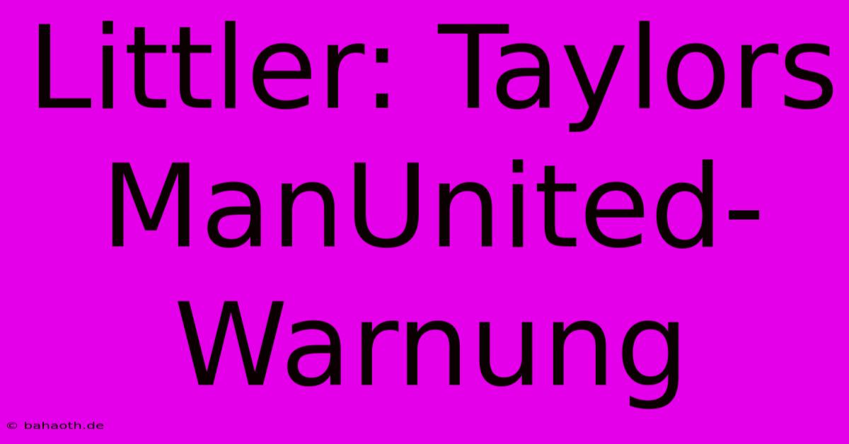 Littler: Taylors ManUnited-Warnung